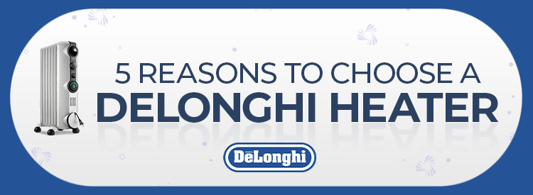 5 Reasons to Choose a DeLonghi Heater
