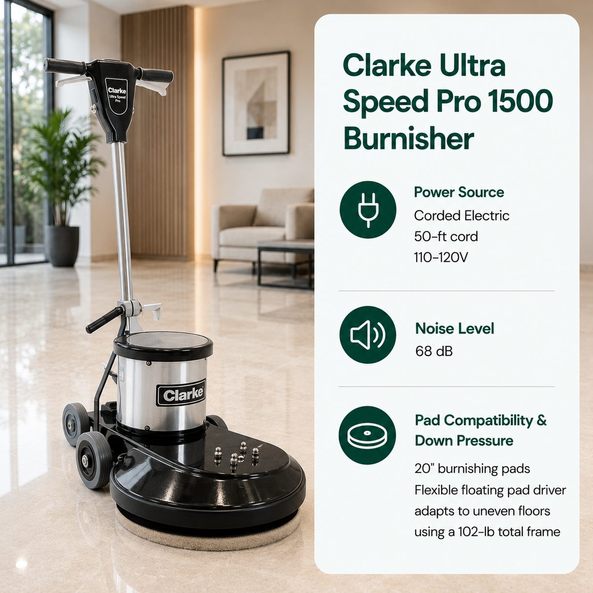 Clarke Ultra Speed Pro 1500 Burnisher features Corded Electric (50-ft cord, 110-120V), 68 dB, 20" burnishing pads. Flexible floating pad driver adapts to uneven floors using a 102-lb total frame.