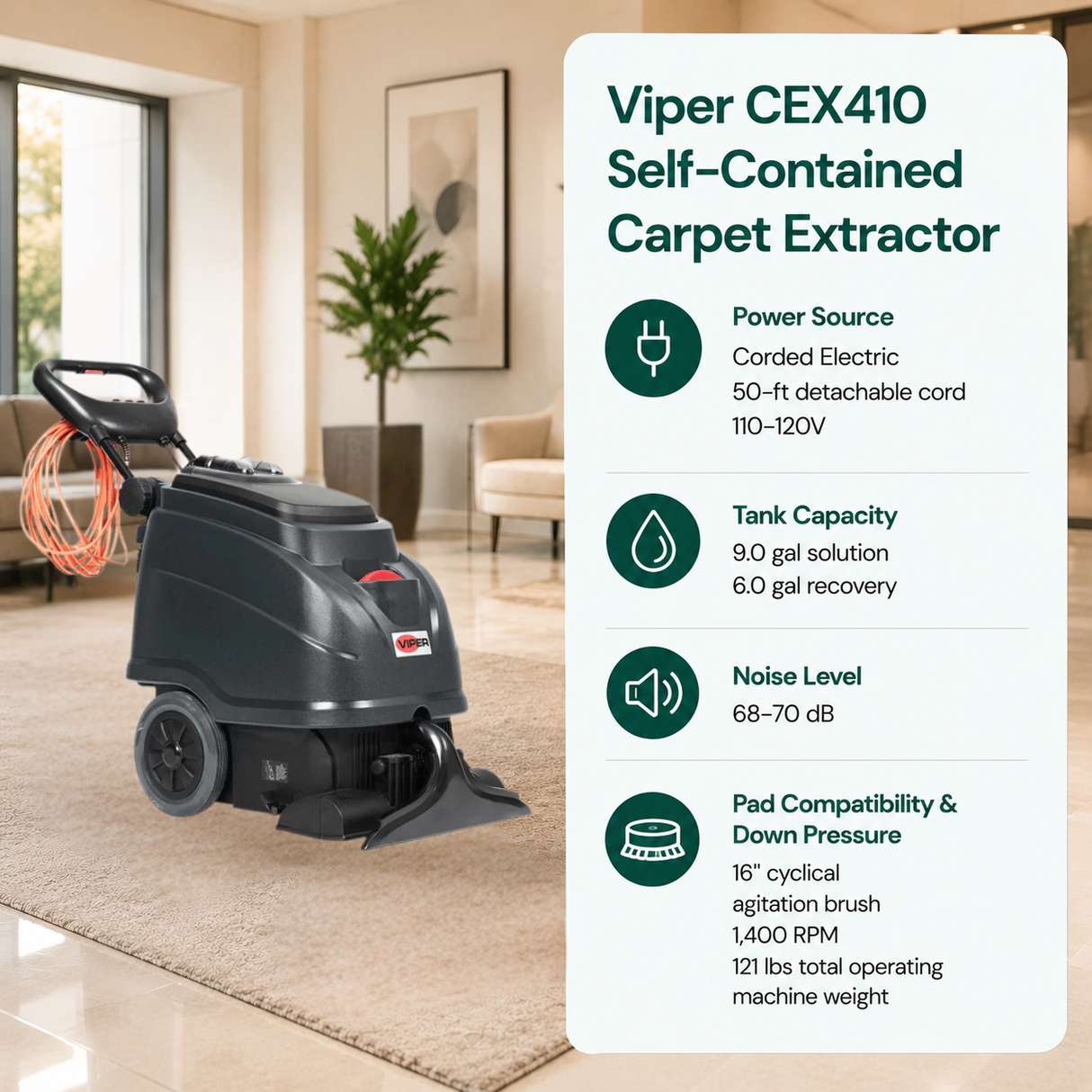 Viper CEX410 Self-Contained Carpet Extractor features Corded Electric (50-ft detachable cord, 110-120V) 9.0 gal (Solution) / 6.0 gal (Recovery) 68–70 dB 16" cyclical agitation brush. 1,400 RPM. 121 lbs total operating machine weight