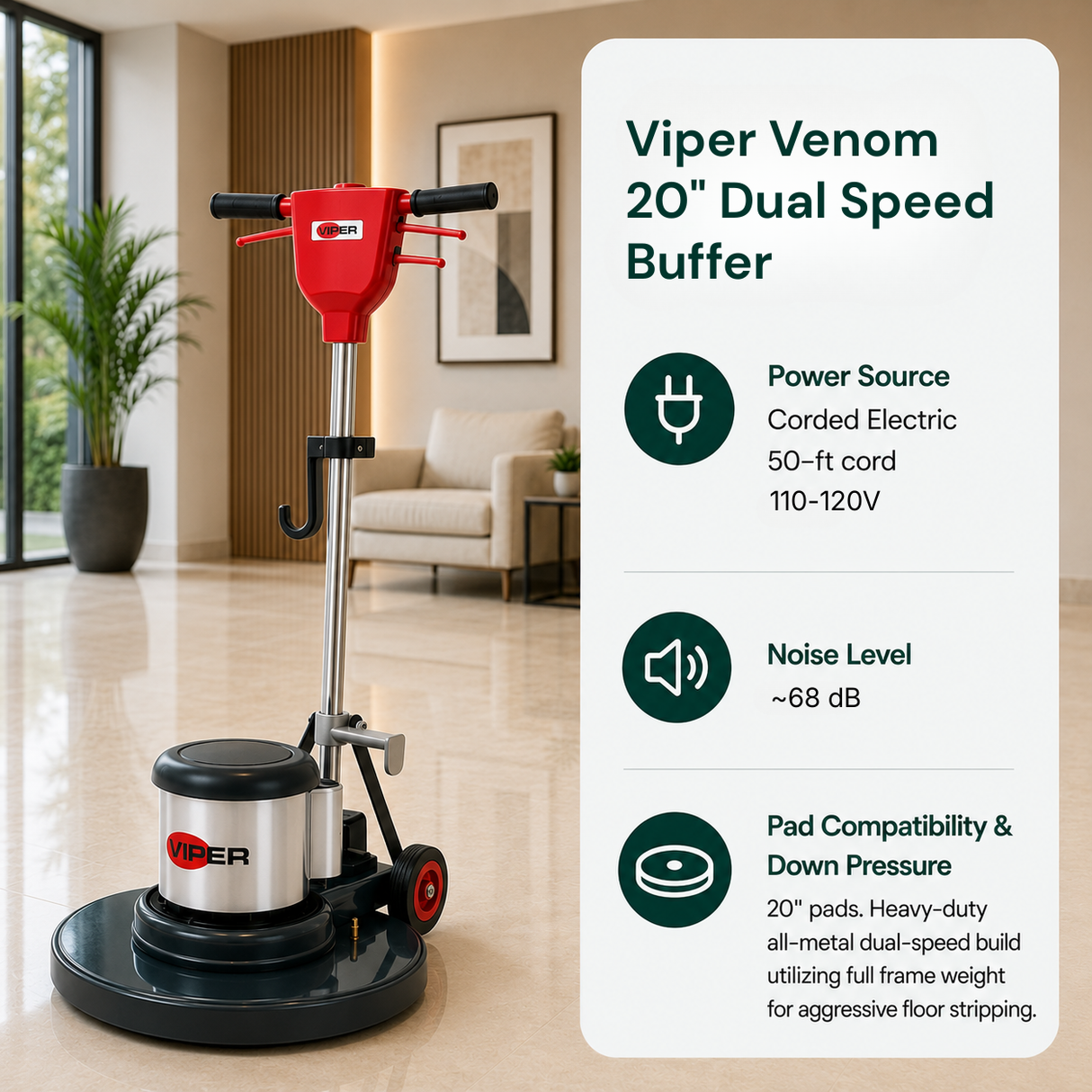 Viper Venom 20" Dual Speed Buffer features Corded Electric (50-ft cord, 110-120V), 68 dB, 20" pads. Heavy-duty all-metal dual-speed build utilizing full frame weight for aggressive floor stripping.