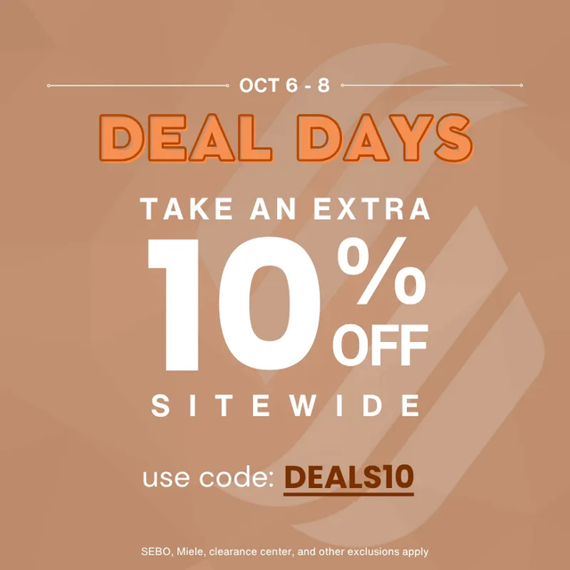Deal Days 10% off site wide use code DEALS10 exclusions apply for SEBO, Miele, clearance center and more.
