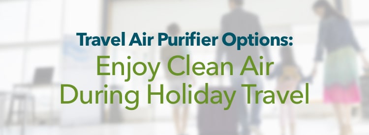 Travel Air Purifier Options: Enjoy Clean Air During Holiday Travel