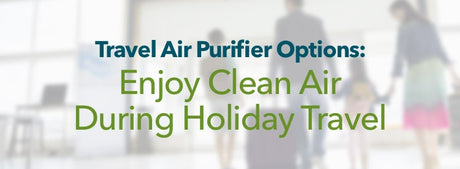 Travel Air Purifier Options: Enjoy Clean Air During Holiday Travel