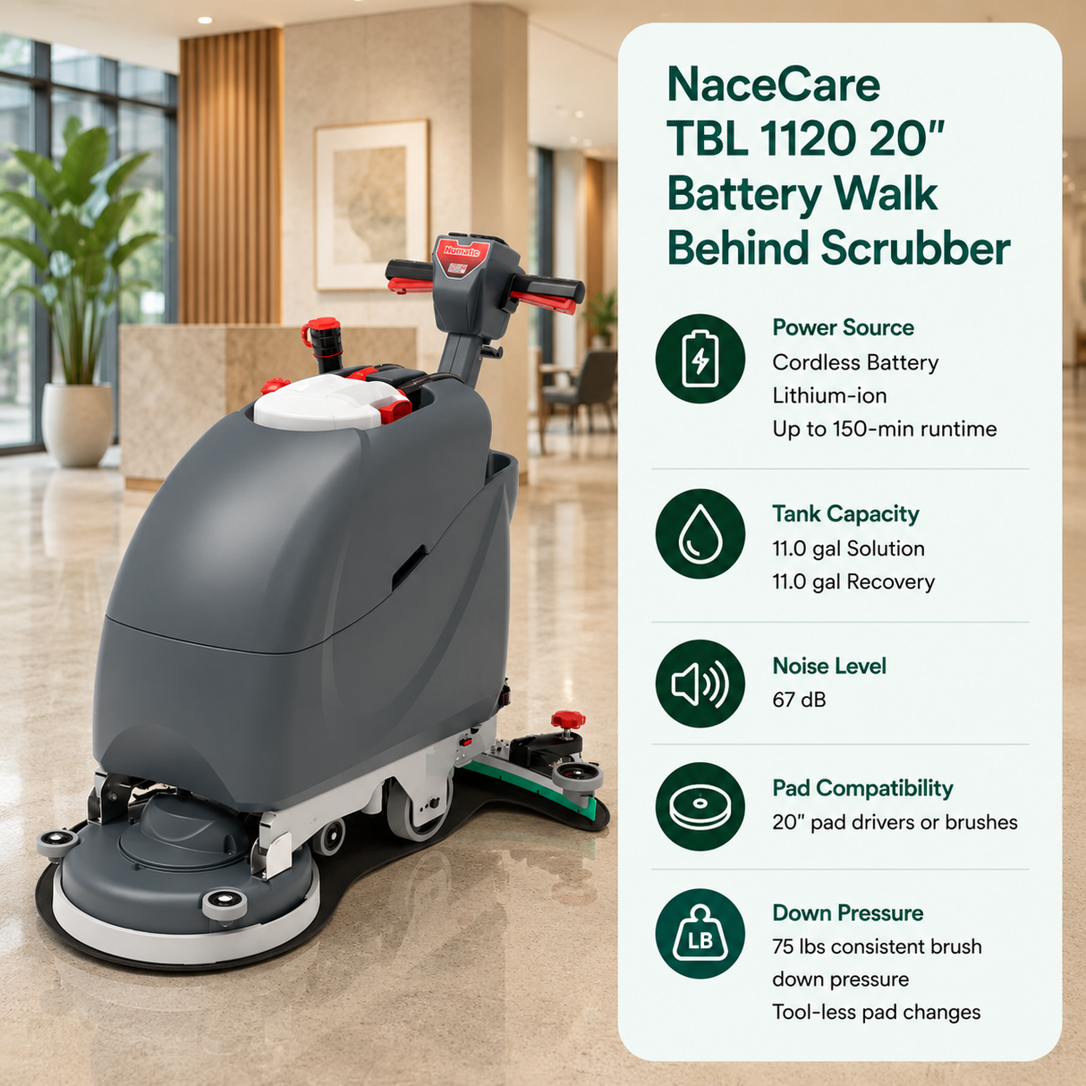 NaceCare TBL 1120 20" Battery Walk Behind Scrubber features Cordless Battery (Lithium-ion, up to 150-min runtime), 11.0 gal (Solution) / 11.0 gal (Recovery),	67 dB,	20" pad drivers or brushes. Incorporates tool-less pad changes with a consistent 75 lbs of brush down pressure.																					