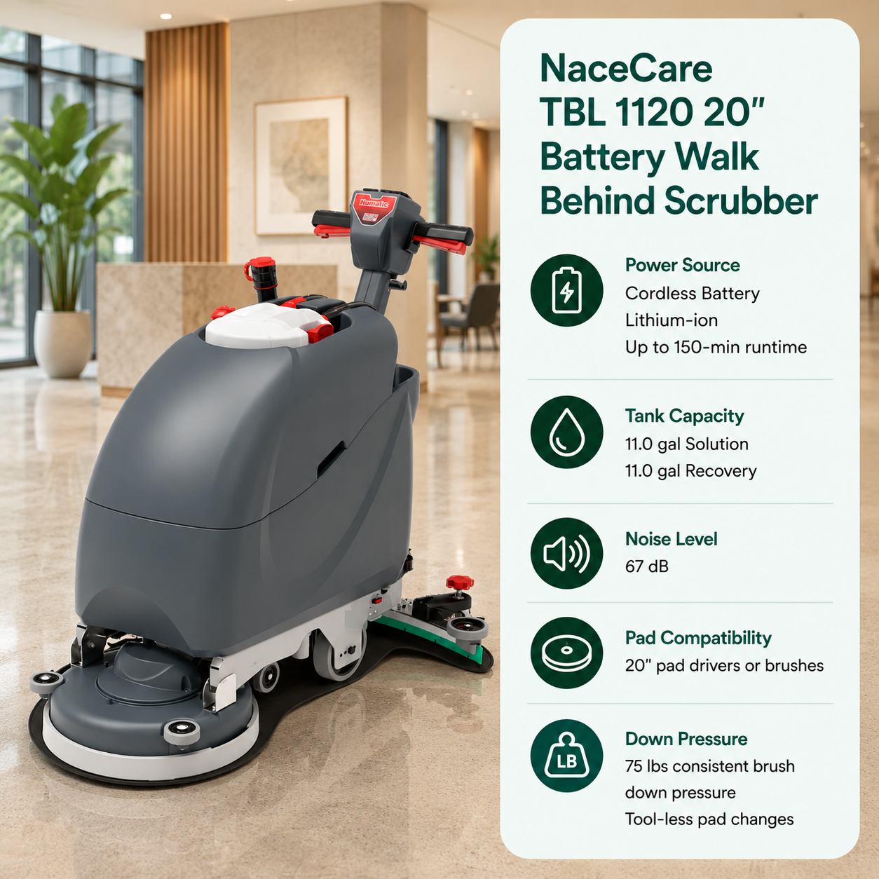 NaceCare TBL 1120 20" Battery Walk Behind Scrubber features Cordless Battery (Lithium-ion, up to 150-min runtime), 11.0 gal (Solution) / 11.0 gal (Recovery),	67 dB,	20" pad drivers or brushes. Incorporates tool-less pad changes with a consistent 75 lbs of brush down pressure.																					